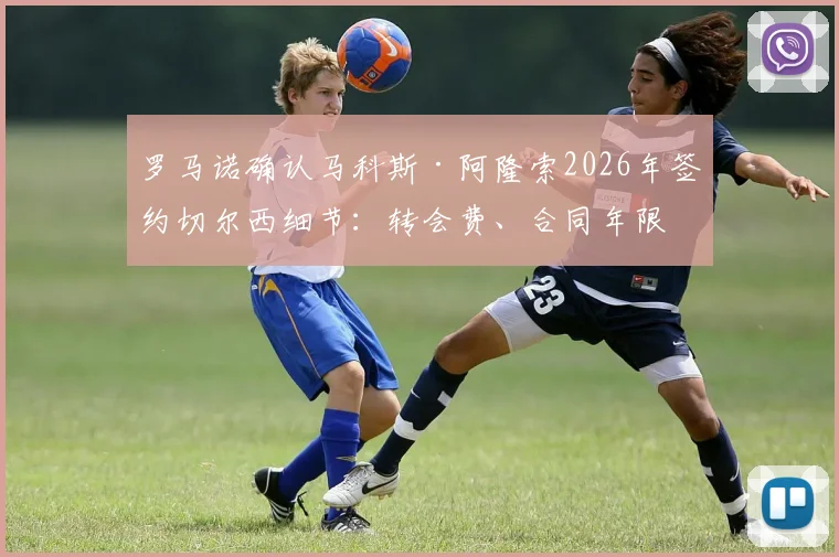 罗马诺确认马科斯·阿隆索2026年签约切尔西细节：转会费、合同年限与新球衣号码全解析