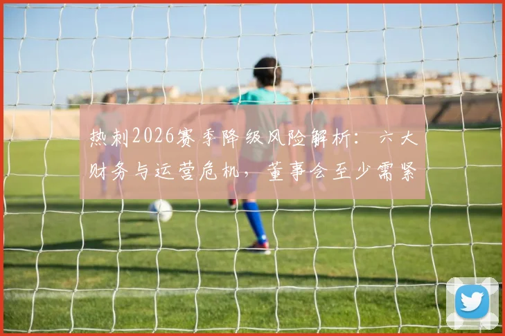 热刺2026赛季降级风险解析：六大财务与运营危机，董事会至少需紧急注资3亿英镑应对